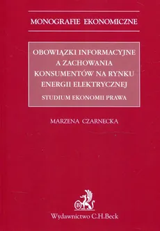 Obowiązki informacyjne a zachowania konsumentów na rynku energii elektrycznej Studium ekonomii prawa - Marzena Czarnecka