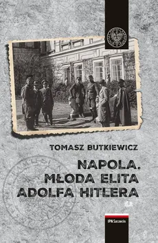 NAPOLA Młoda elita Adolfa Hitlera - Tomasz Butkiewicz
