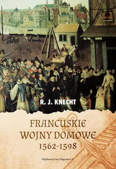 Francuskie wojny domowe 1562-1598 - Outlet - R.J. Knecht