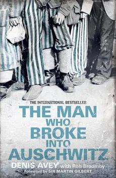 The Man Who Broke into Auschwitz - Denis Avey, Rob Broomby