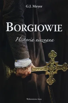 Borgiowie Historia nieznana - Outlet - G.J. Meyer