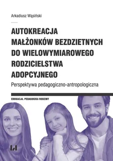 Autokreacja małżonków bezdzietnych do wielowymiarowego rodzicielstwa adopcyjnego - Outlet - Arkadiusz Wąsiński