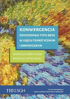Konwergencja dochodowa typu beta w ujęciu teoretycznym i empirycznym - Bartosz Witkowski, Mariusz Próchniak