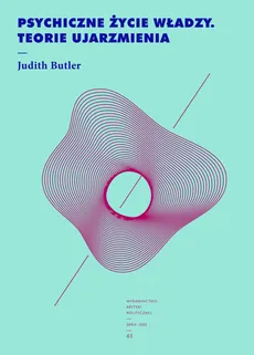 Psychiczne życie władzy. Teorie ujarzmienia - Judith Butler Prof.