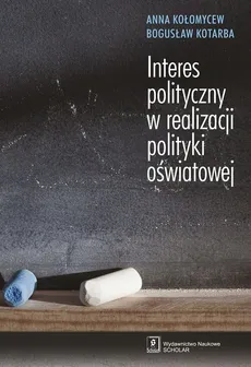 Interes polityczny w realizacji polityki oświatowej - Outlet - Anna Kołomycew, Bogusław Kotarba