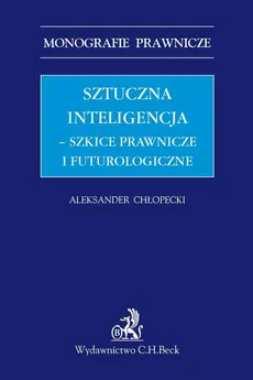 Sztuczna inteligencja - szkice prawnicze i futurologiczne - Aleksander Chłopecki