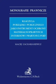 Klauzula porządku publicznego jako instrument ochrony materialnoprawnych interesów i wartości fori - Maciej Zachariasiewicz