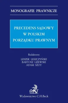 Precedens sądowy w polskim porządku prawnym - Leszek Leszczyński, Bartosz Liżewski, Adam Szot
