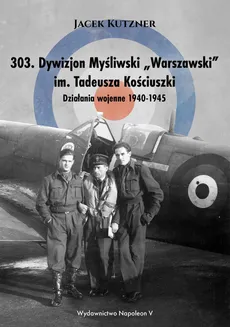 303 Dywizjon Myśliwski Warszawski im. Tadeusza Kościuszki - Outlet - Jacek Kutzner