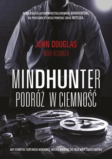 Mindhunter Podróż w ciemność - John Douglas, Mark Olshaker