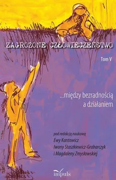 Zagrożone człowieczeństwo. Tom V - Ewa Kantowicz, Staszkiewicz-Grabarczyk Iwona, Zmysłowska Magdalena