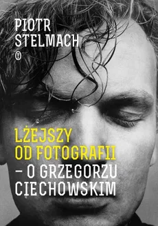 Lżejszy od fotografii O Grzegorzu Ciechowskim - Outlet - Piotr Stelmach