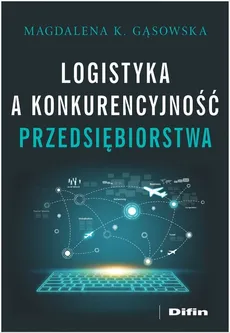 Logistyka a konkurencyjność przedsiębiorstwa - Gąsowska Magdalena K.