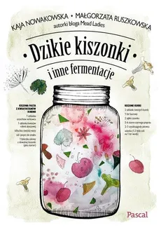 Dzikie kiszonki i inne fermentacje - Nowakowska Kaja, Ruszkowska Małgorzata