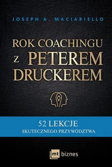 Rok coachingu z Peterem Druckerem. 52 lekcje skutecznego przywództwa - Joseph A. Maciariello