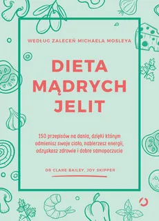 Dieta mądrych jelit 150 przepisów na dania dzięki którym odmienisz swoje ciało nabierzesz energii - Outlet - Clare Bailey, Joy Skipper