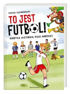 To jest futbol! Krótka historia piłki nożnej - Outlet - Michał Gąsiorowski