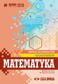 Matematyka Matura 2019 Arkusze egzaminacyjne Poziom rozszerzony - Irena Ołtuszyk, Marzena Polewka
