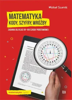Matematyka Kody, szyfry, wróżby Zadania dla klas VII-VIII szkoły podstawowej - Michał Szurek