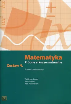 Matematyka Próbne arkusze maturalne Zestaw 4 Poziom podstawowy - Waldemar Górski, Ilona Hajduk, Piotr Pawlikowski