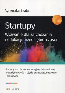 Startupy Wyzwanie dla zarządzania i edukacji przedsiębiorczości - Outlet - Agnieszka Skala