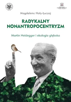 Radykalny nonantropocentryzm Martin Heidegger i ekologia głęboka - Outlet - Magdalena Hoły-Łuczaj