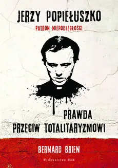 Jerzy Popiełuszko Prawda przeciw totalitaryzmowi - Bernard Brien, Charles Wright