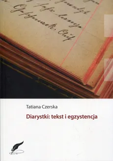 Diarystki: tekst i egzystencja - Tatiana Czerska