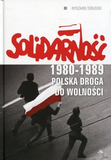 Solidarność 1980-1989 Polska droga do wolności - Ryszard Terlecki