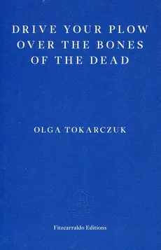 Drive your Plow over the Bones of the Dead - Olga Tokarczuk