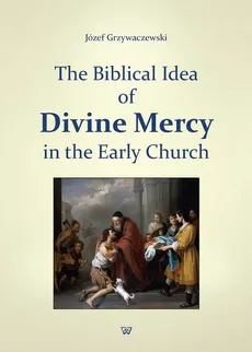 The Biblical Idea of Divine Mercy in the early church - Józef Grzywaczewski
