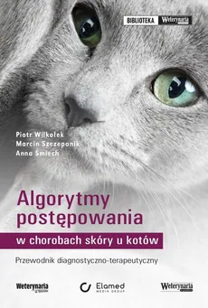 Algorytmy postępowania w chorobach skóry u kotów - Outlet - Anna Śmiech, Marcin Szczepanik, Piotr Wilkołek