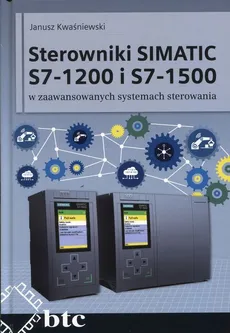 Sterowniki SIMATIC S7-1200 i S7-1500 w zaawansowanych systemach sterowania - Janusz Kwaśniewski