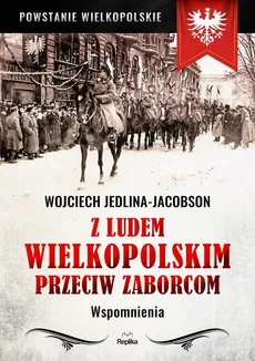 Z ludem wielkopolskim przeciw zaborcom - Jedlina-Jacobson Wojciech