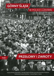 Górny Śląsk w Polsce Ludowej Tom 1 Przełomy i zwroty - Outlet