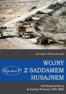 Wojny z Saddamem Husajnem od Pustynnej Burzy do Irackiej Wolności (1991-2003) - Jarosław Dobrzelewski