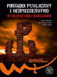 Porządek publiczny i bezpieczeństwo w okupowanej Warszawie - Outlet - Robert Spałek