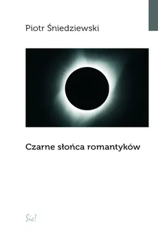 Czarne słońca romantyków - Piotr Śniedziewski
