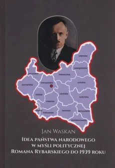Idea państwa narodowego w myśli politycznej Romana Rybarskiego od 1939 roku - Jan Waskan