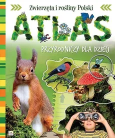 Atlas przyrodniczy dla dzieci. Zwierzęta i rośliny Polski. Wydanie II Oprawa twarda