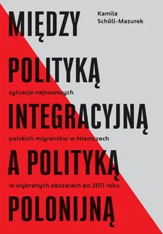 Między polityką integracyjną a polityką polonijną - Kamila Scholl-Mazurek