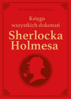 Sherlock Holmes. Księga wszystkich dokonań - Outlet - Conan Doyle Arthur