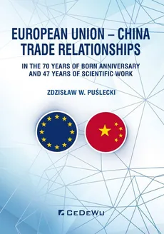 European Union - China Trade Relationships. In the 70 years of born anniversary and 47 years of sci - Puślecki Zdzisław W.