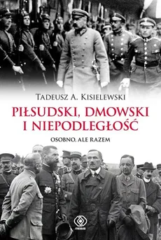 Piłsudski, Dmowski i niepodległość - Outlet - Kisielewski Tadeusz A.