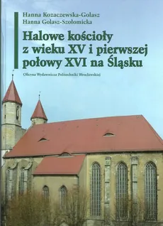 Halowe kościoły z wieku XV i pierwszej połowy XVI na Śląsku - Outlet - Hanna Golasz-Szołomicka, Hanna Kozaczewska-Golasz