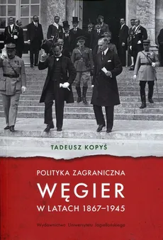 Polityka zagraniczna Węgier w latach 1867-1945  - Kopyś Tadeusz