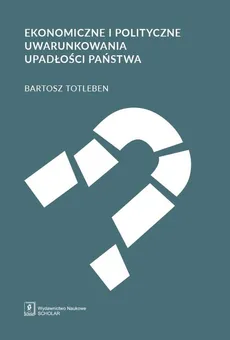 Ekonomiczne i polityczne uwarunkowania upadłości państwa - Outlet - Bartosz Totleben