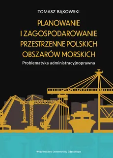 Planowanie i zagospodarowanie przestrzenne polskich obszarów morskich - Outlet - Tomasz Bąkowski