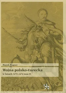 Wojna polsko turecka w latach 1672-1676 t.2 - Marek Wagner