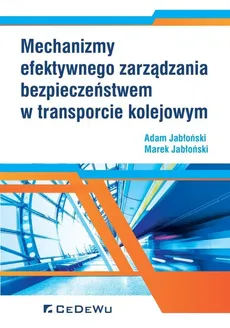 Mechanizmy efektywnego zarządzania bezpieczeństwem w transporcie kolejowym - Adam Jabłoński, Marek Jabłoński